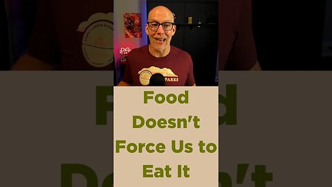 Food Doesn't Force Us to Eat It