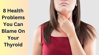 8 Health Problems You Can Blame On Your Thyroid