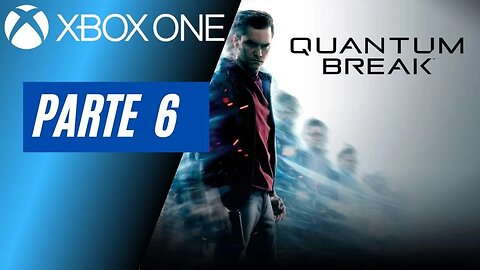 QUANTUM BREAK - PARTE 6 (XBOX ONE)