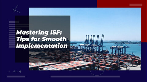 Mastering the ISF: Overcoming Challenges for Smooth Importing