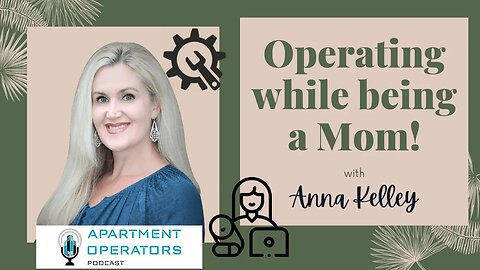 Operating while being a Mom! with Anna Kelley Ep. 119 Apartments Operators Podcast