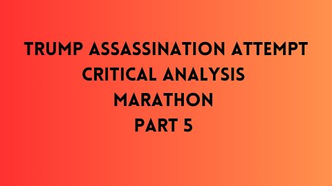 Part 5 - Trump Assassination Attempt CRITICAL ANALYSIS MARATHON