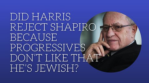 Did Harris reject Shapiro because progressives don't like that he's Jewish?