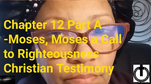 Chapter 12 Part A -Moses a Call to Righteousness Christian Testimony #faith