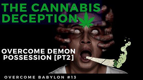 The Cannabis Deception (Overcome Demon Possession pt2) [ep.13]