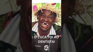 O CUCA FOI AO DENTISTA!