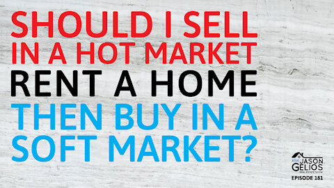 Should I Sell In a Hot Market, Rent Then Buy In a Soft Market? | Episode 181 AskJasonGelios Show