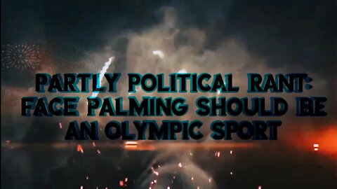 Partly Political Rant: Face palming should be an Olympic sport