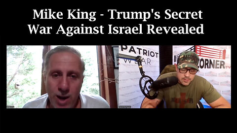 Mike King New Great - Trump's Secret War Against Israel Revealed