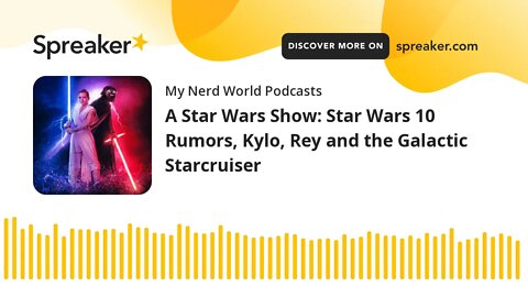 A Star Wars Show: Star Wars 10 Rumors, Kylo, Rey and the Galactic Starcruiser