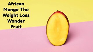 African Mango The Weight Loss Wonder Fruit