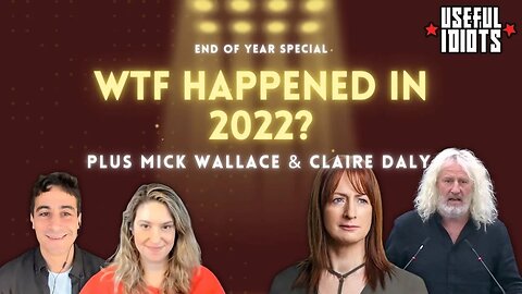 Useful Idiots 2022 Special plus Mick Wallace & Claire Daly Unlocked