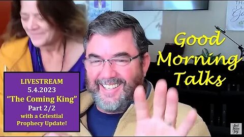 Good Morning Talk on May 4th, 2023 - "The Coming King" Part 2/2 with Celestial Update!