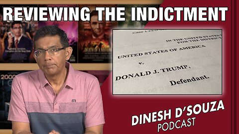 REVIEWING THE INDICTMENT Dinesh D’Souza Podcast Ep635