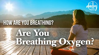How Are You Breathing, Are You Just Breathing Oxygen?