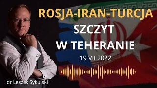 Rosja-Iran-Turcja. Szczyt w Teheranie - 19 VII 2022 | Odc. 539 - dr Leszek Sykulski