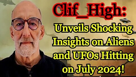 Clif High Unveils Shocking Insights on Aliens and UFOs Hitting on July 2024