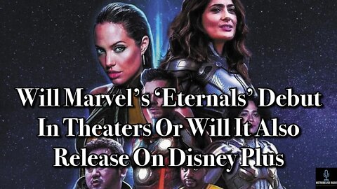 Will Marvel's ETERNALS Debut In Theaters Or Will It Also Release On DISNEY PLUS (Movie News)
