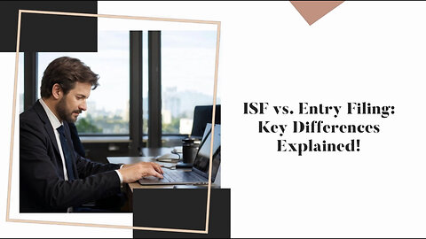 Demystifying ISF Filing vs. Entry Filing: What Every Importer Needs to Know