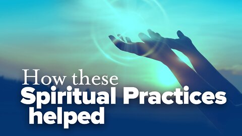How These Spiritual Practices Helped