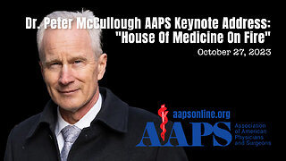 Dr. Peter McCullough AAPS Keynote Address: "House Of Medicine On Fire" (October 27, 2023)