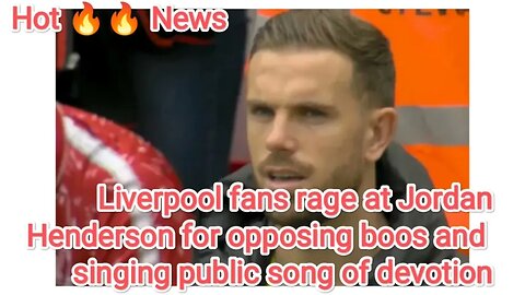 Liverpool fans rage at Jordan Henderson for opposing boos and singing public song of devotion