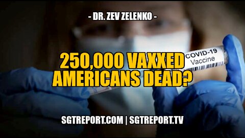 250,000 VAXXED AMERICANS DEAD? - DR. ZEV ZELENKO