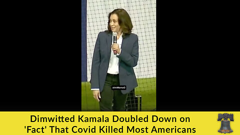 Dimwitted Kamala Doubled Down on 'Fact' That Covid Killed Most Americans