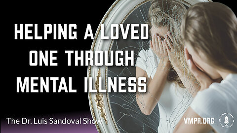 01 Aug 24, The Dr. Luis Sandoval Show: Helping a Loved One Through Mental Illness