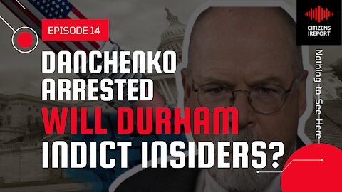 Danchenko Arrested - Will Durham Indict Deep State Insiders?
