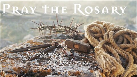 Rosary Tuesday - Sorrowful Mysteries of the Rosary