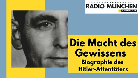 Die Macht des Gewissens - oder: Biographie des Hitler-Attentäters