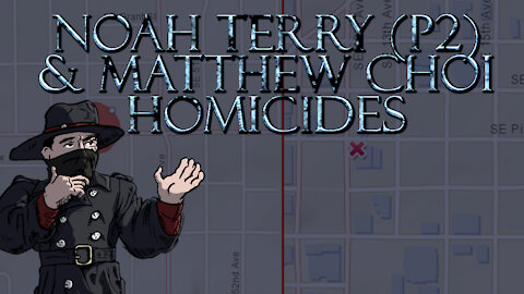 Noah Terry (Pt.2) & Matthew Choi Homicides
