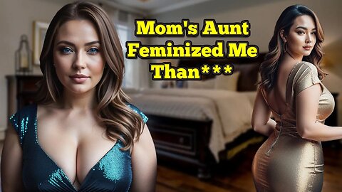 Mom's Aunt Visit Feminized Me Than I Become Cross-dresser l Gender Blender Story