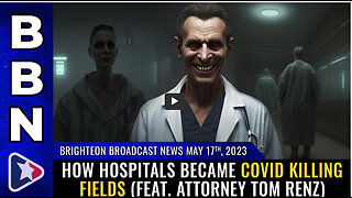 BBN, May 17, 2023 - How hospitals became COVID KILLING FIELDS (feat. attorney Tom Renz)