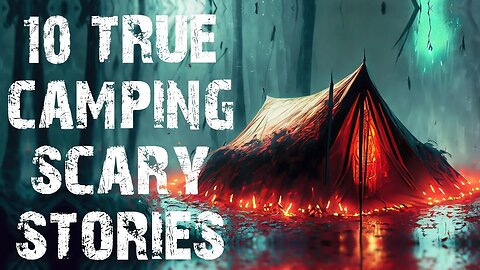 10 TRUE Disturbing Camping In The Deep Woods Scary Stories | Horror Stories To Fall Asleep To