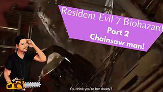 Resident Evil 7 BioHazard Part 2 Chainsaw Man!