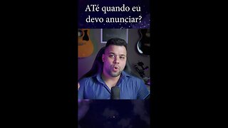 Até quando devo anunciar? Vídeo completo no Canal do Youtube!