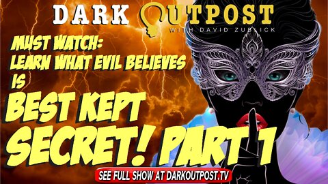 Dark Outpost 03-23-2022 Must Watch: Learn What Evil Believes Is Best Kept Secret Part 1