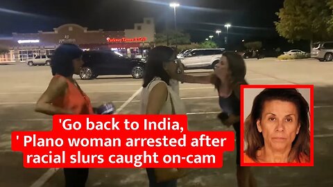 'Go back to India,' Plano woman arrested after racial slurs caught on-cam, #plano #texas #texasnews