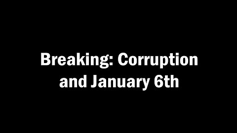 Breaking: Corruption and January 6th - MUST LISTEN