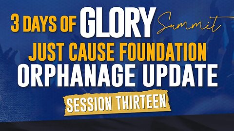 Session 13 - Just Cause Foundation Orphanage Update