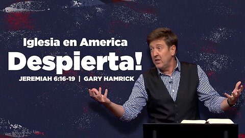 ¡Iglesia en America, Despierta! | Jeremiah 6:16-19 | Gary Hamrick