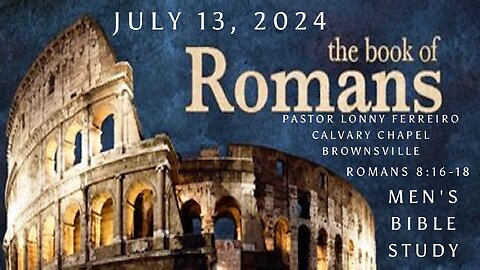Men's Bible Study July 13, 2024- Pastor Lonny Ferreiro Romans 8:16-18