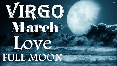 Virgo *They Think They Can Waltz Right Back Into Your Life But You're Not Having It* March Full Moon
