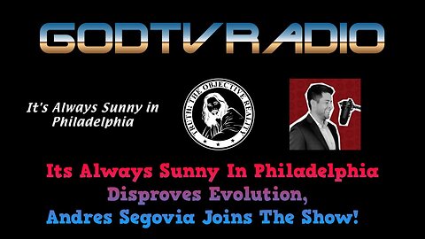 Its Always Sunny In Philadelphia Disproves Evolution, Andres Segovia Joins The Show | GodTVRadio