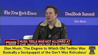 Elon Musk: 'The Degree to Which Old Twitter Was Basically a Sockpuppet of the Gov't Was Ridiculous'