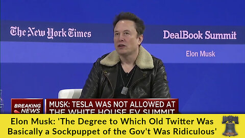 Elon Musk: 'The Degree to Which Old Twitter Was Basically a Sockpuppet of the Gov't Was Ridiculous'