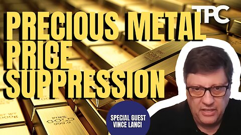 Precious Metal Price Suppression | Vince Lanci (TPC #1,338)