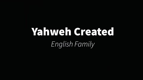 Yahweh Created preformed by The English Family